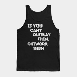 If you can’t outplay them, outwork them Tank Top